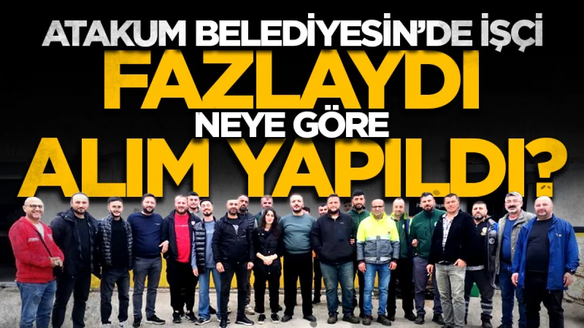 Atakum Belediyesi’nde işçi fazlaydı neye göre alım yapıldı?