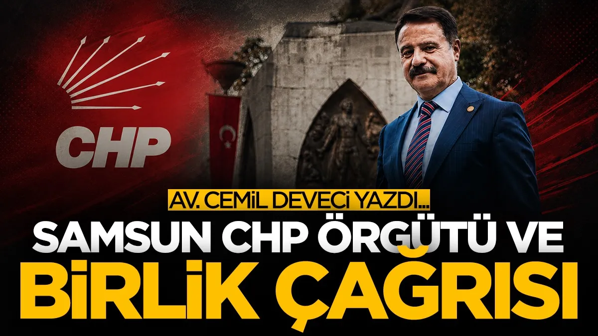 Av. Cemil Deveci: Samsun CHP örgütü ve birlik çağrısı
