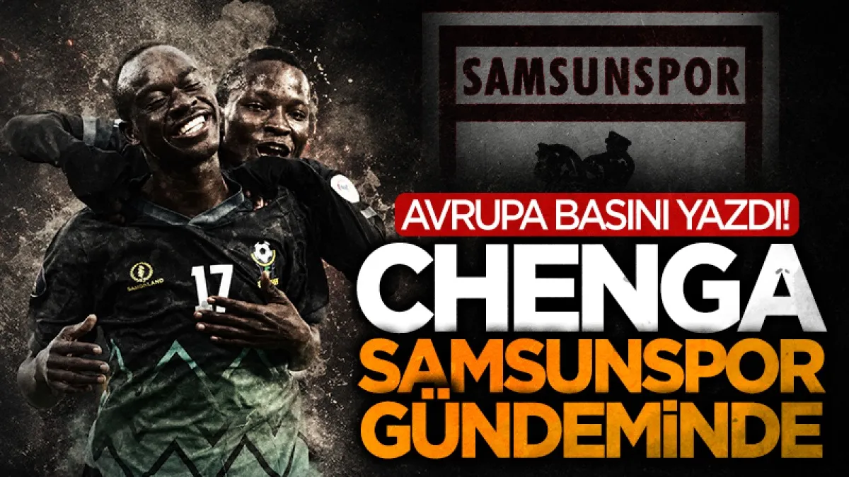 Avrupa basını yazdı: Chenga Samsunspor gündeminde