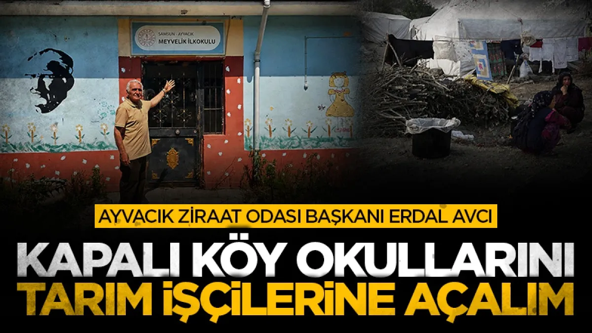 Ayvacık Ziraat Odası Başkanı Erdal Avcı: Kapalı köy okullarını tarım işçilerine açalım
