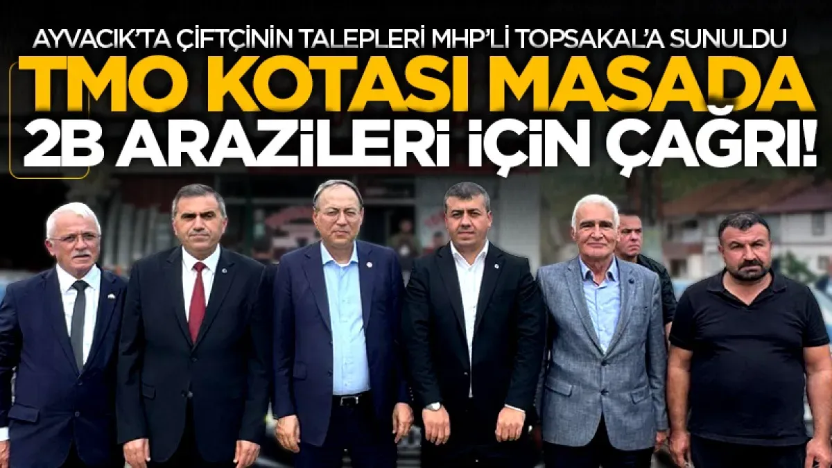 Ayvacıklı çiftçilerin talepleri MHP'li  İlyas Topsakal’a sunuldu