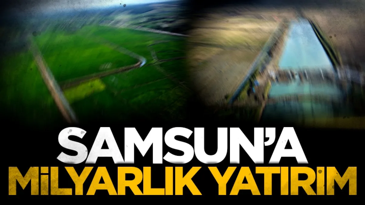 Bafra Ovası'nda 3 milyar TL'lik sulama projesinin yapımı sürüyor