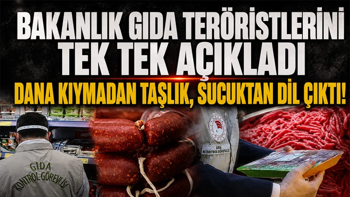 Bakanlık gıda teröristlerini tek tek açıkladı: Dana kıymadan taşlık, sucuktan dil çıktı