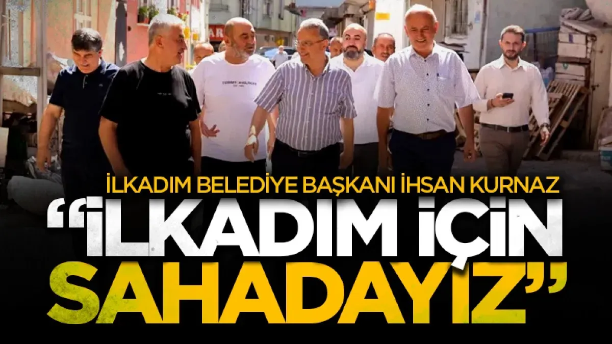 Başkan Kurnaz: “İlkadım için daima sahadayız”