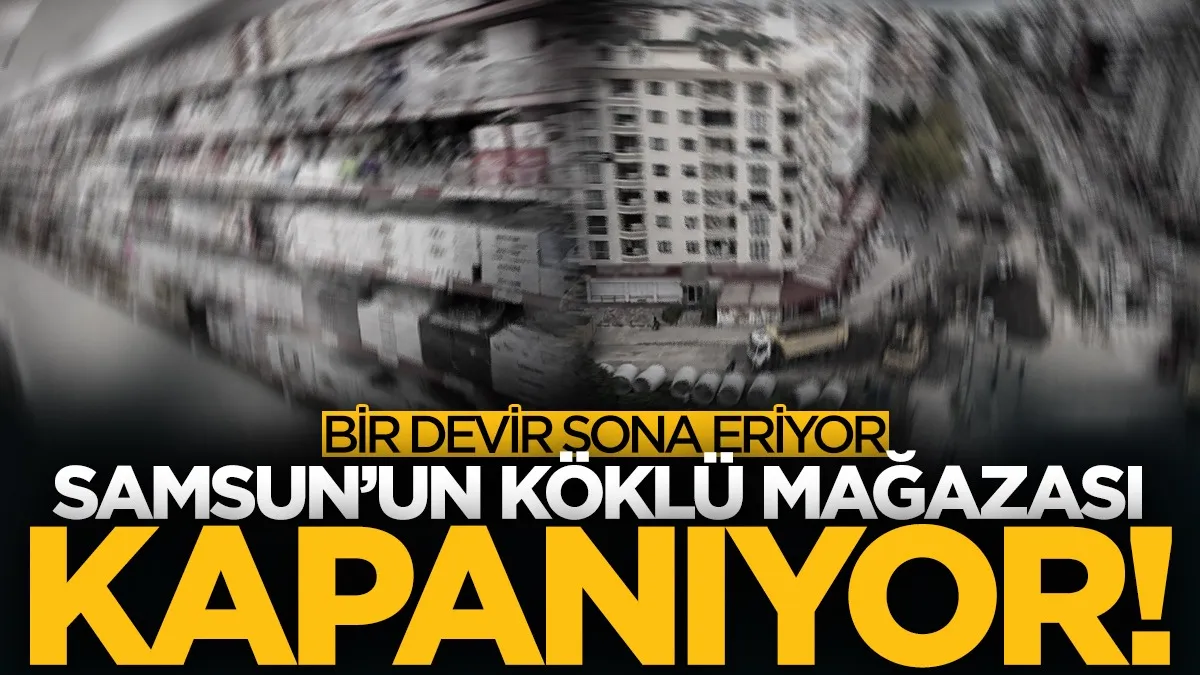 Bir devir sona eriyor! Samsun'un köklü mağazası kapanıyor...