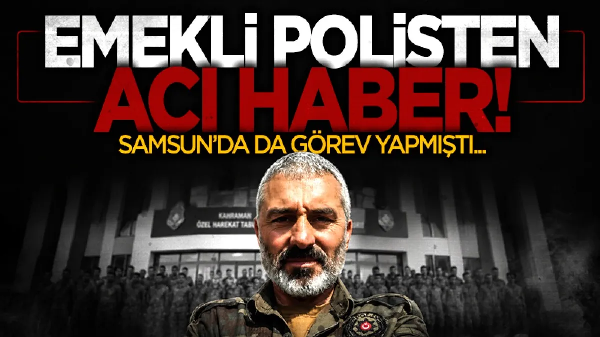 Bir dönem Samsun'da görev yapan emekli PÖH polis memuru Zeki Bayram hayatını kaybetti