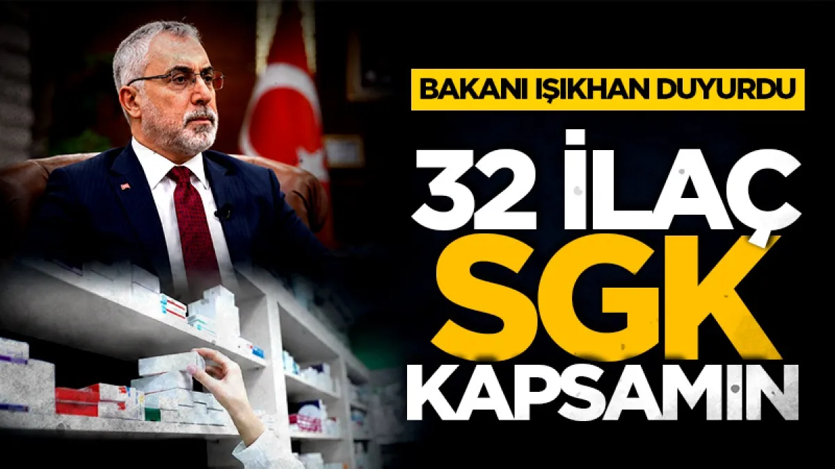 Çalışma Bakanı Vedat Işıkhan duyurdu: 32 ilaç artık SGK kapsamında
