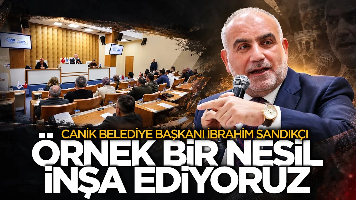 Canik Belediye Başkanı İbrahim Sandıkçı: Örnek bir nesil inşa ediyoruz 