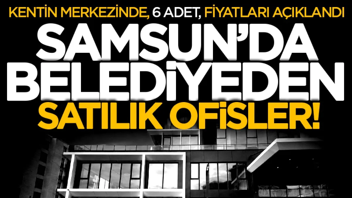 Canik Belediyesi 27 milyonluk satış yapacak! Samsun Borkonut'ta satılık ofisler ihale çıkıyor