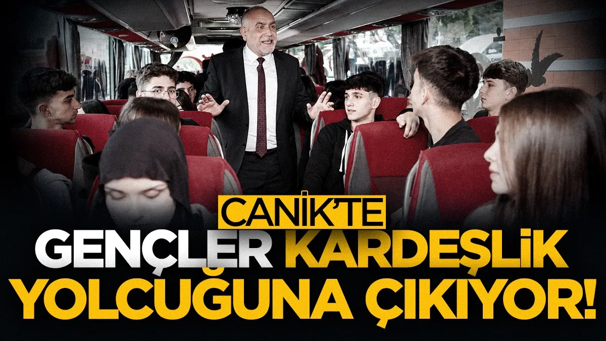 Canikli gençler kardeşlik yolculuğuna çıkıyor!