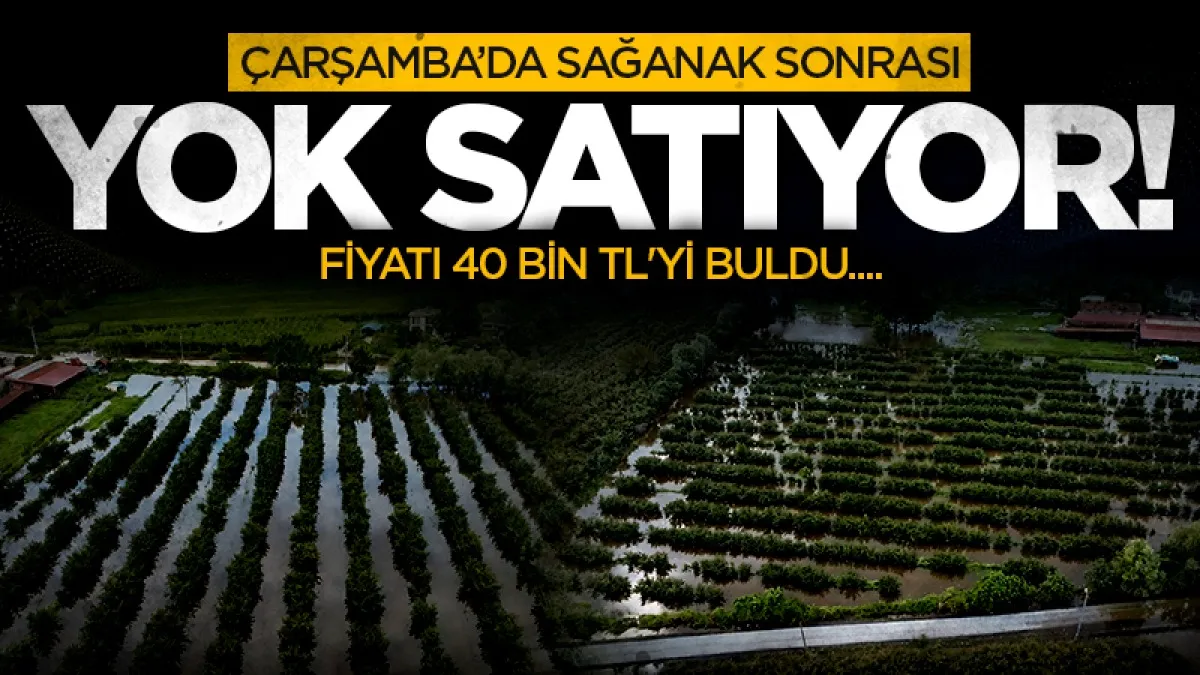 Çarşamba'da sağanak sonrası yok satıyor!