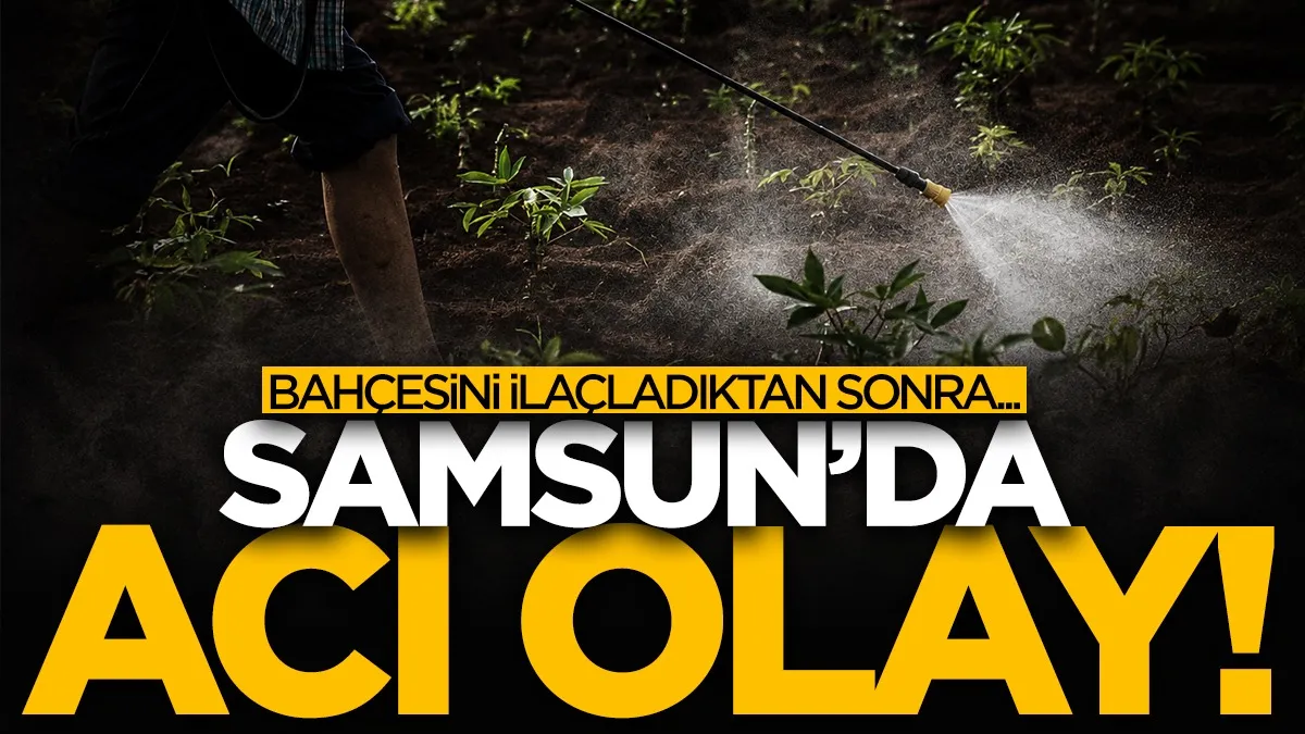 Çarşamba’da tarım ilacından zehirlenen kişi öldü
