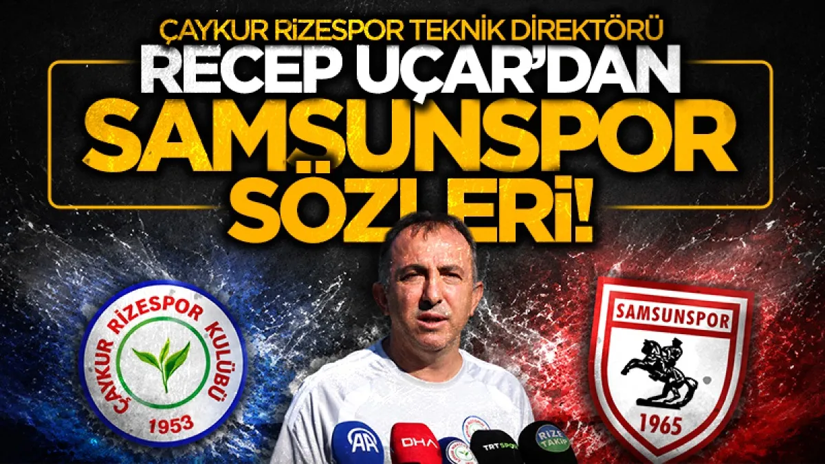 Çaykur Rizespor Teknik Direktörü Recep Uçar'dan Samsunspor sözleri: Çok iyi kadroları var