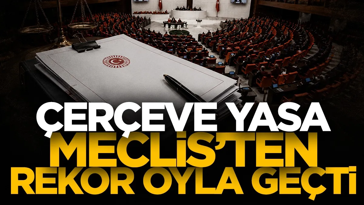 Çerçeve yasa Meclis’ten rekor oyla geçti!