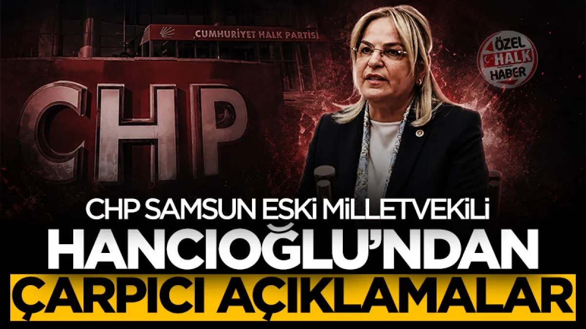 CHP Samsun eski Milletvekili Neslihan Hancıoğlu'ndan çarpıcı açıklamalar!