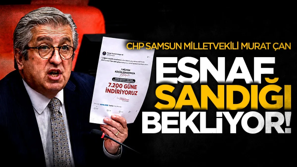 CHP Samsun Milletvekili Murat Çan: Esnaf sandığı bekliyor!