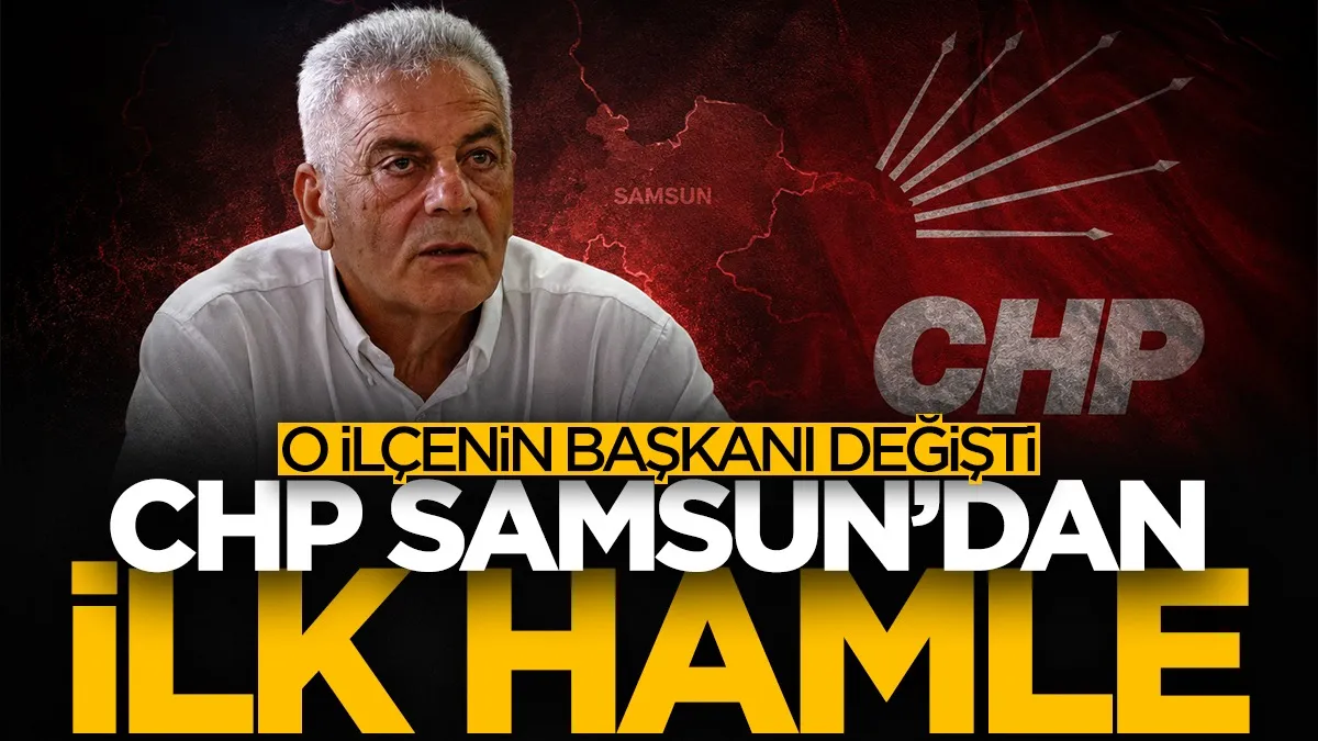 CHP Samsun yönetiminden ilk ilçe başkanlığı değişimi: Bafra'da Vahit Perçin geri döndü