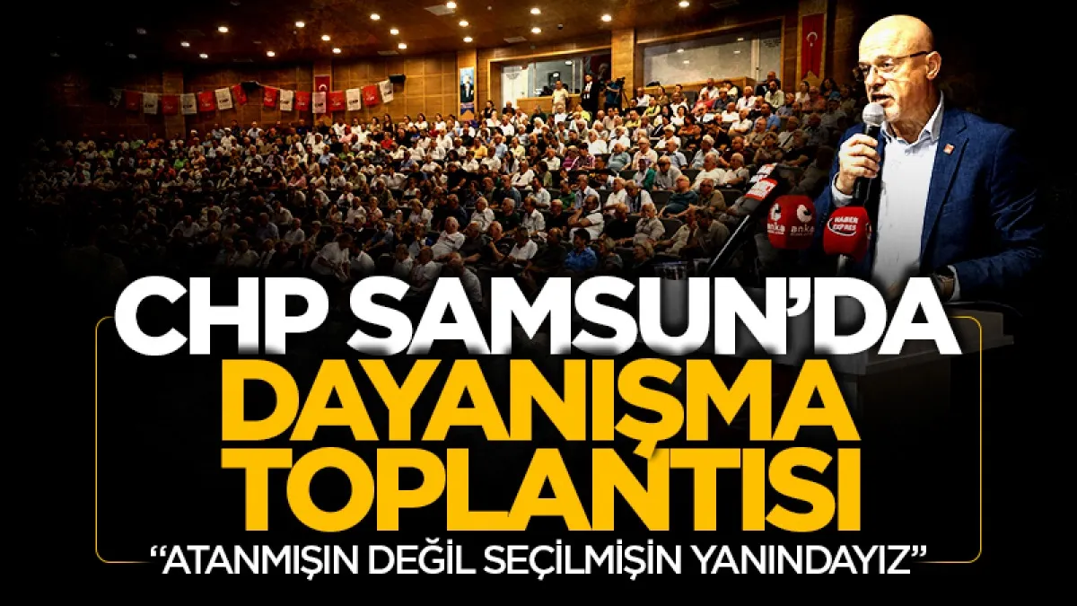 CHP Samsun’da “seçilmiş il örgütü” dayanışma toplantısı