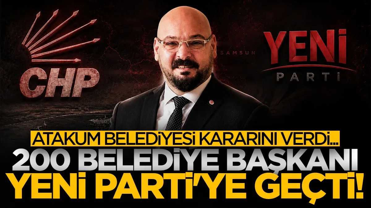 CHP'de 200 belediye başkanı Yeni Parti'ye geçti! Atakum Belediyesi kararını verdi...