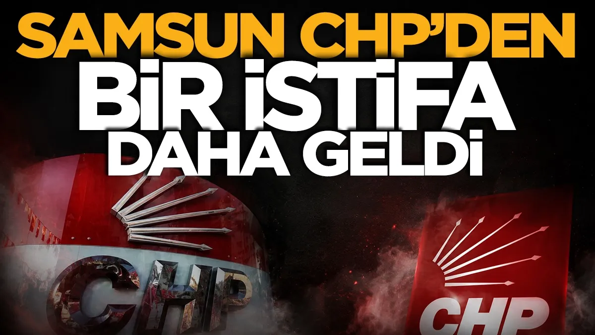 CHP’de bir istifa daha: Eski Samsun Milletvekili de ayrıldı