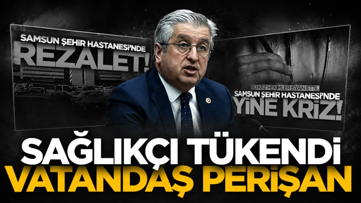 CHP'li Murat Çan'dan Samsun Şehir Hastanesi'ndeki mağduriyetlere tepki: Sağlıkçı tükendi vatandaş perişan!