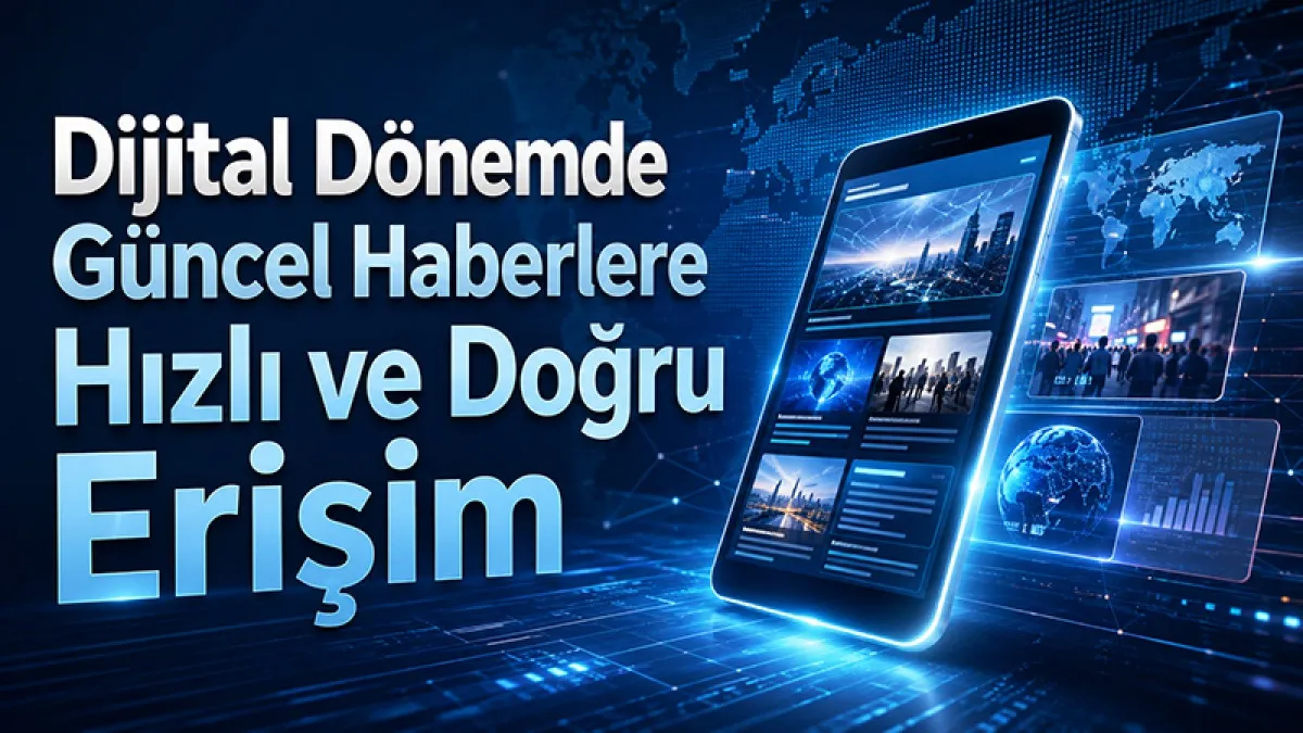 Dijital Dönemde Güncel Haberlere Hızlı ve Doğru Erişim