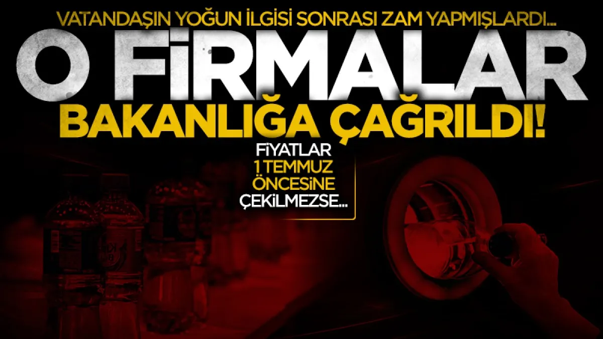DOA sonrası su fiyatlarına fahiş zam yapan firmalar Ticaret Bakanlığı'na çağrıldı