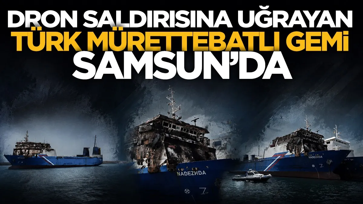 Dron saldırısına uğrayan Türk mürettebatlı gemi Samsun’a getirildi