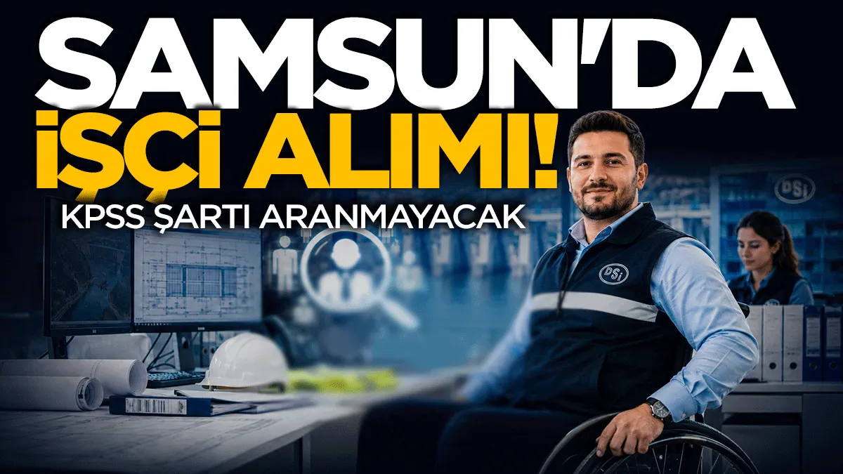 DSİ Samsun'da KPSS’siz işçi alacak