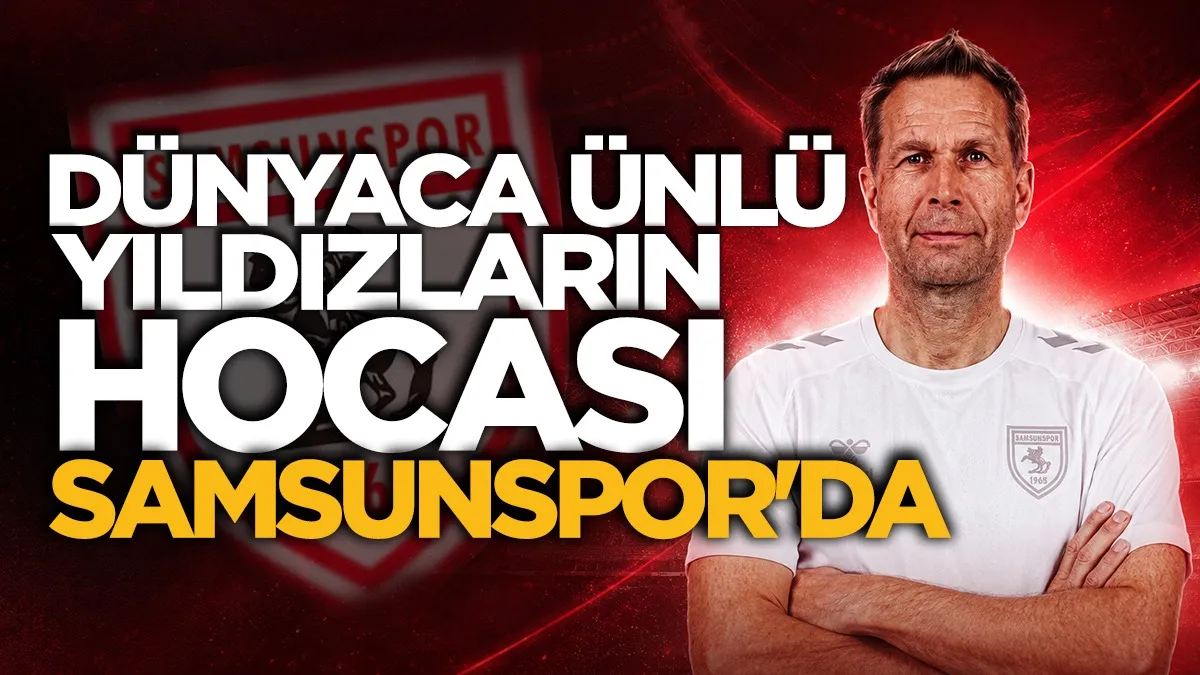 Dünya yıldızlarının hocası Samsunspor'da