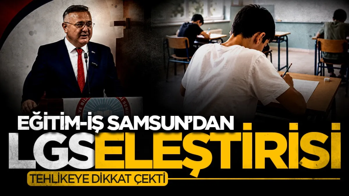 Eğitim-İş Samsun Şube Başkanı Onur Gündüz'den LGS eleştirisi
