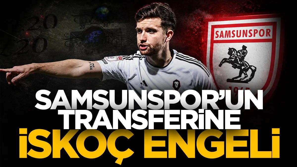 Elliot Watt transferinde Samsunspor’a İskoç engeli!