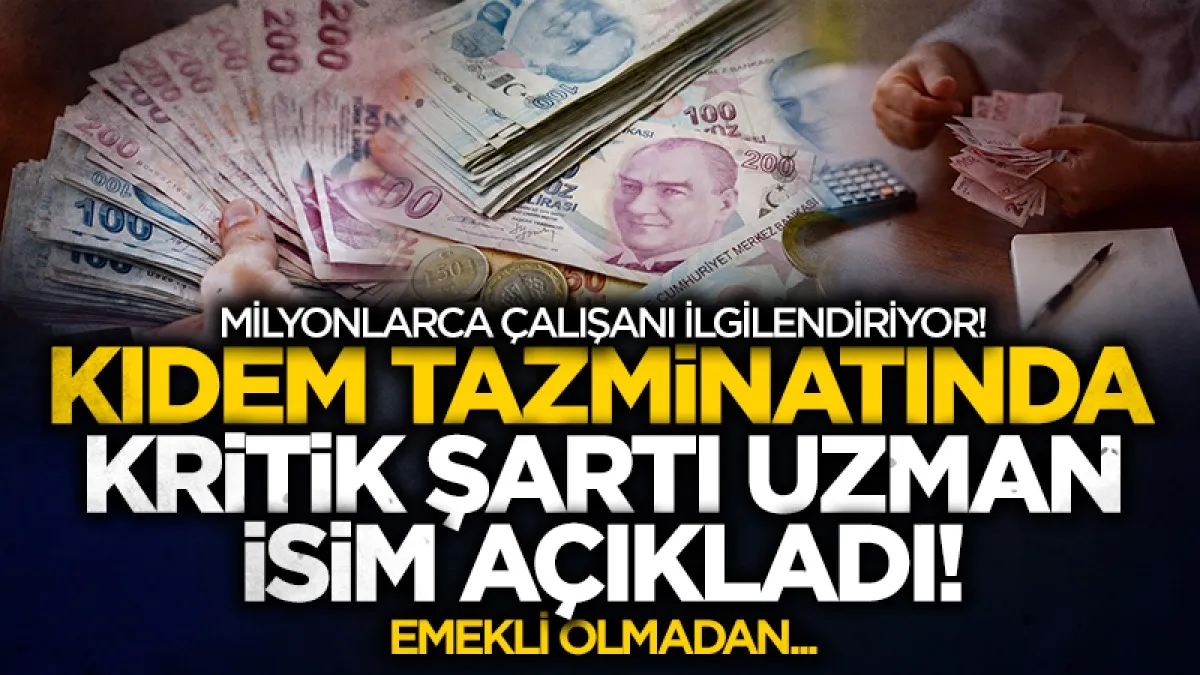 Emekli olmadan kıdem tazminatı alınabilir mi? Uzman isim şartları açıkladı