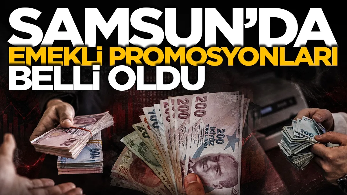 Emekli promosyonlarında yeni rakamlar belli oldu: Samsun'daki bankalarda son durum