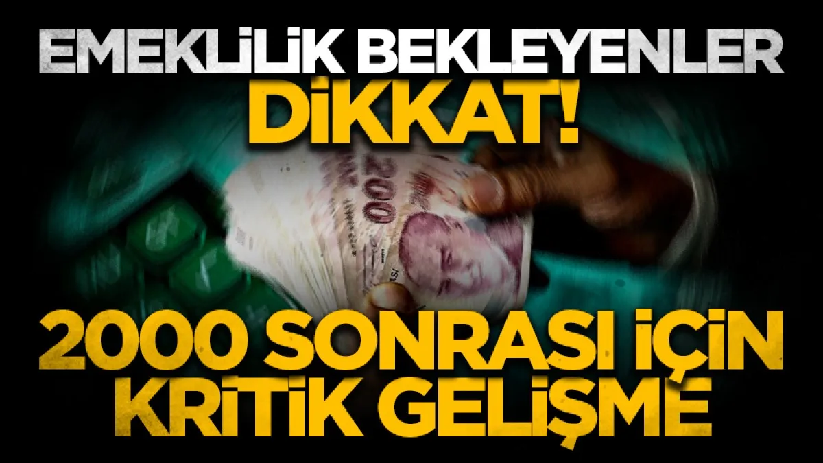 Emeklilik bekleyenler dikkat! 2000 sonrası için kritik gelişme