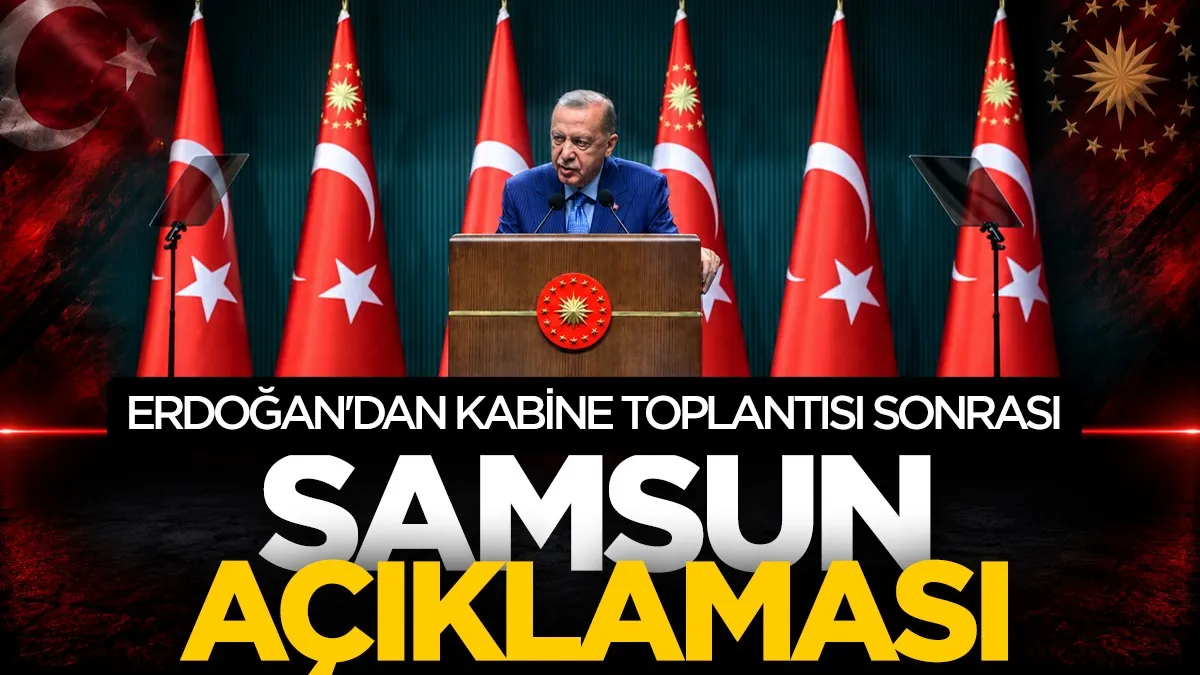 Erdoğan'dan Kabine Toplantısı sonrası Samsun açıklaması