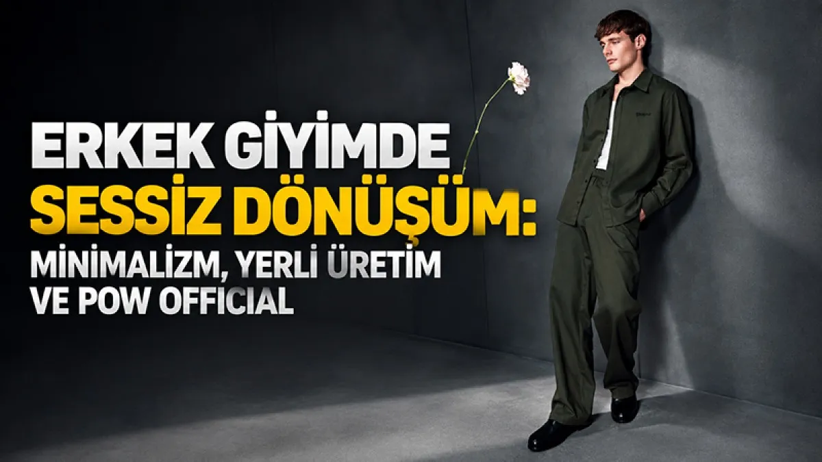 Erkek Giyimde Sessiz Dönüşüm: Minimalizm, Yerli Üretim ve POW Official