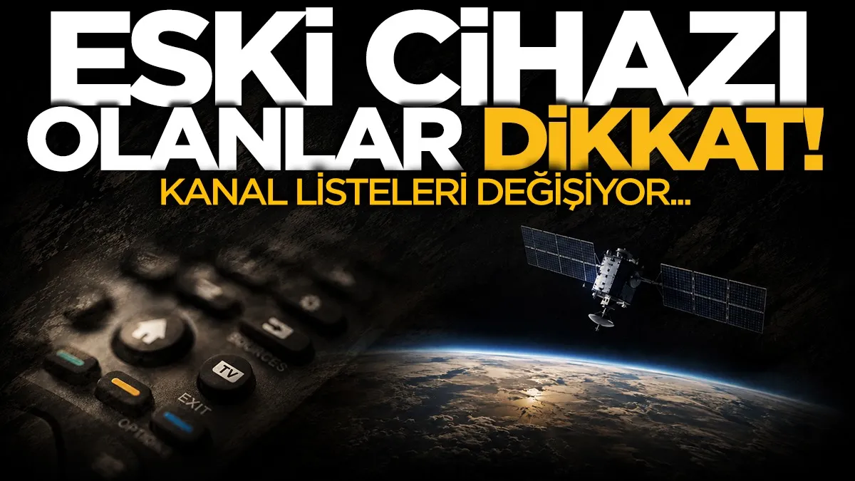 Eski cihaz sahipleri dikkat: Kanal listeleri değişiyor
