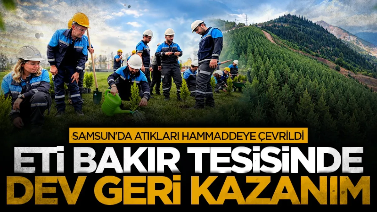 Eti Bakır tesisinde dev geri kazanım! Samsun'da atıkları hammaddeye çevrildi