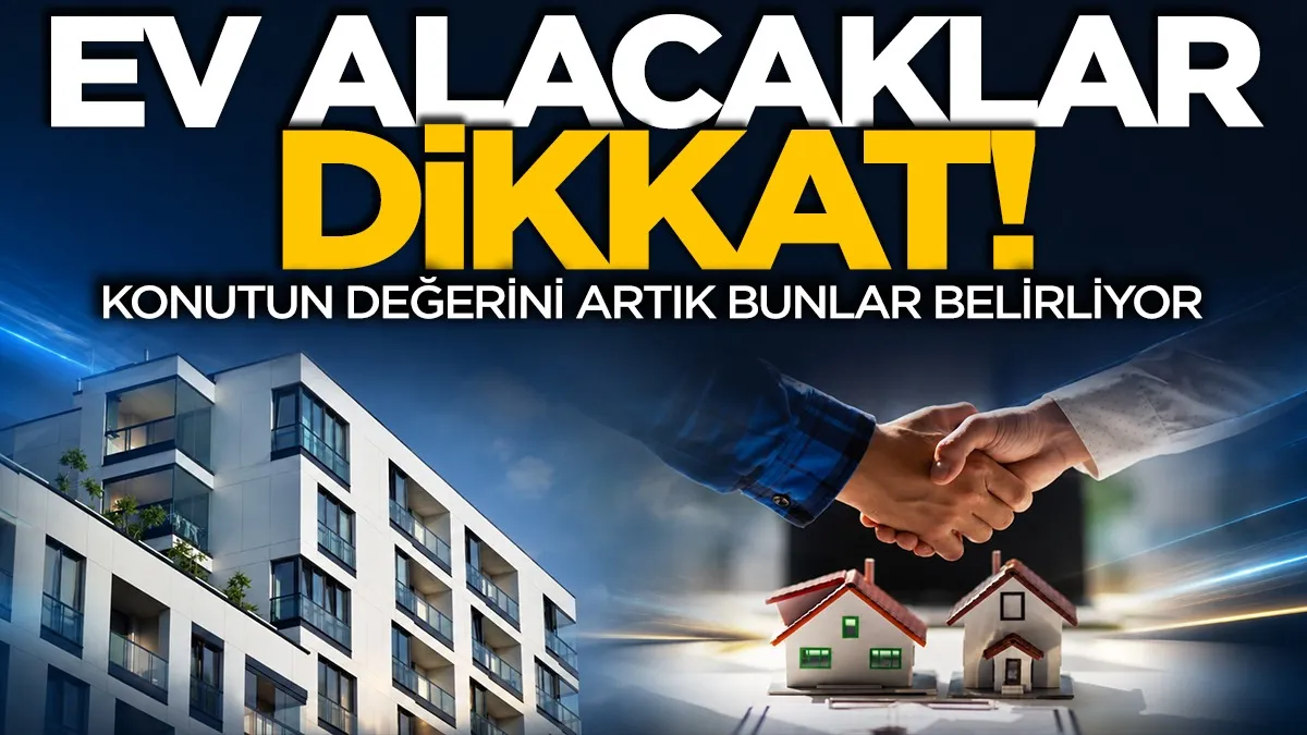 Ev alacaklar dikkat! Konutun değerini artık bunlar belirliyor