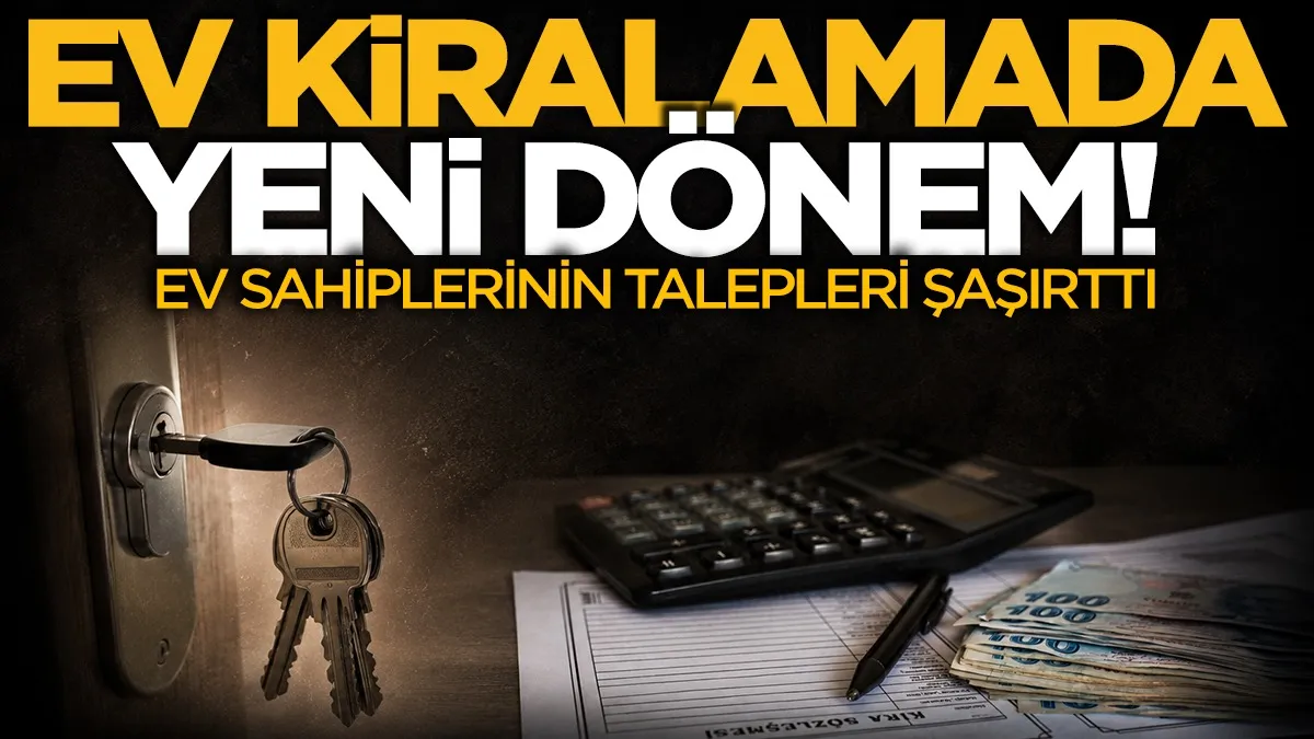 Ev kiralamada yeni dönem: Ev sahiplerinin kiracı talepleri şaşırttı