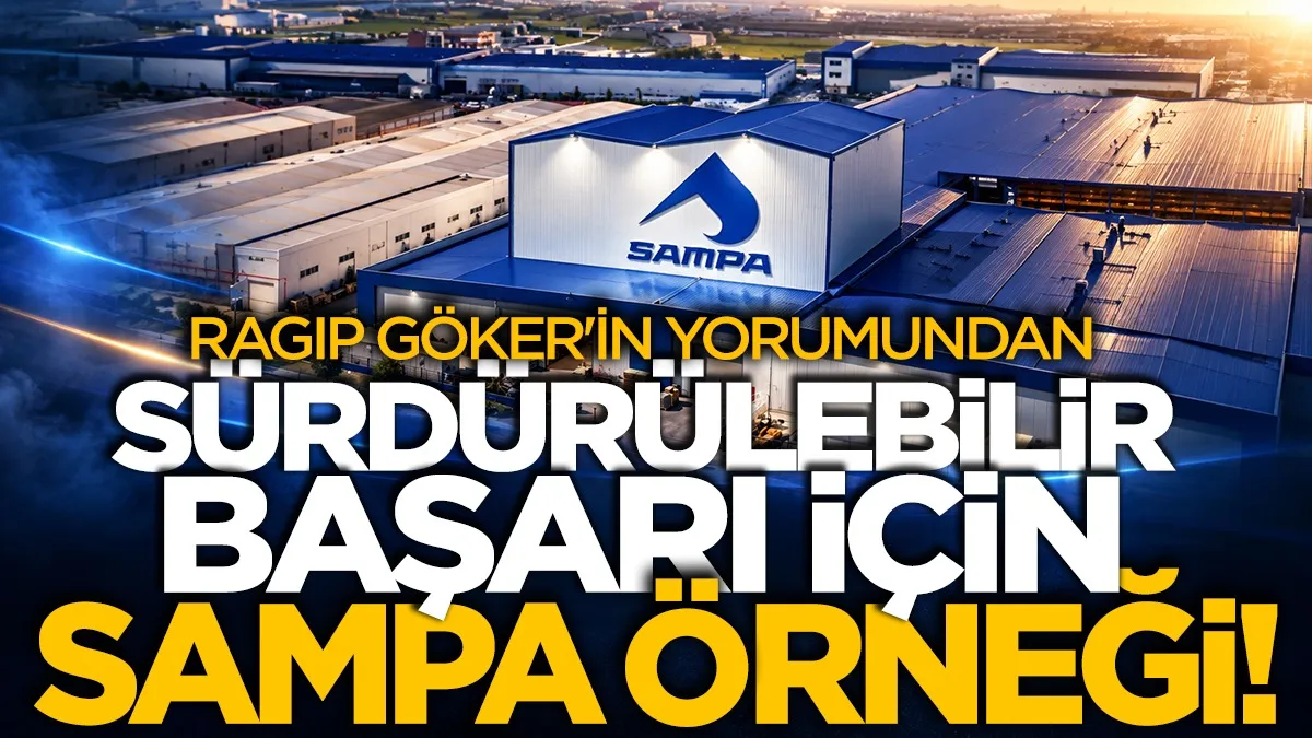 Gazeteci Ragıp Göker'in yorumundan: Sürdürülebilir Başarı İçin SAMPA Örneği