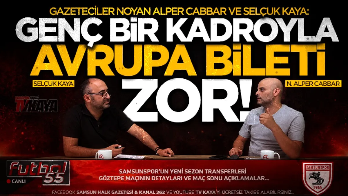 Gazeteciler Noyan Alper Cabbar ve Selçuk Kaya: Genç bir kadroyla Avrupa bileti zor!