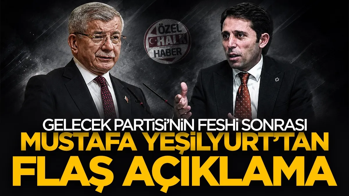 Gelecek Partisi Genel Başkan Yardımcısı Mustafa Yeşilyurt fesih sonrası konuştu: Böylesi bir siyaset hiçbir dönem olmadı!