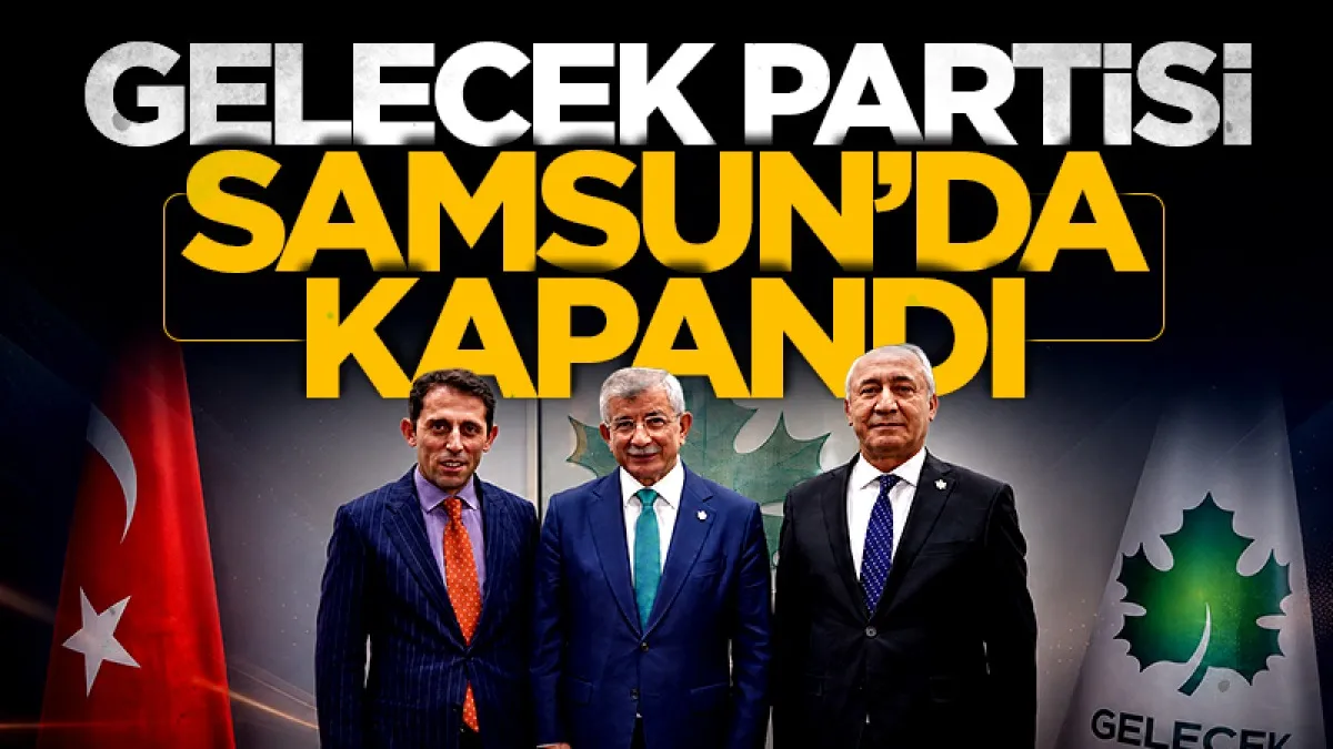 Gelecek Partisi Samsun’da kapandı