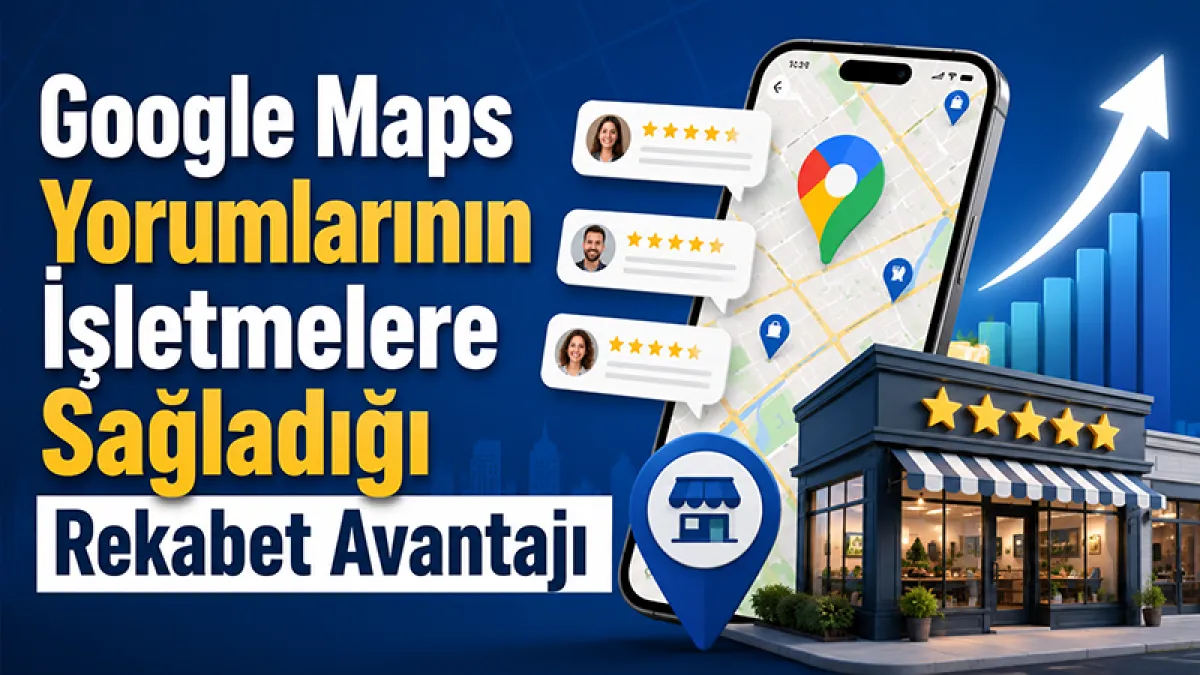 Google Maps Yorumlarının İşletmelere Sağladığı Rekabet Avantajı
