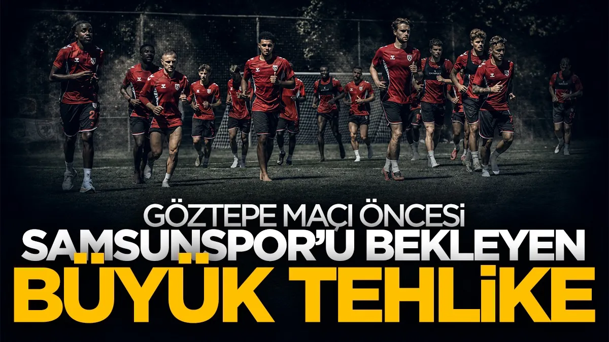 Göztepe maçı öncesi Samsunspor’u bekleyen büyük tehlike