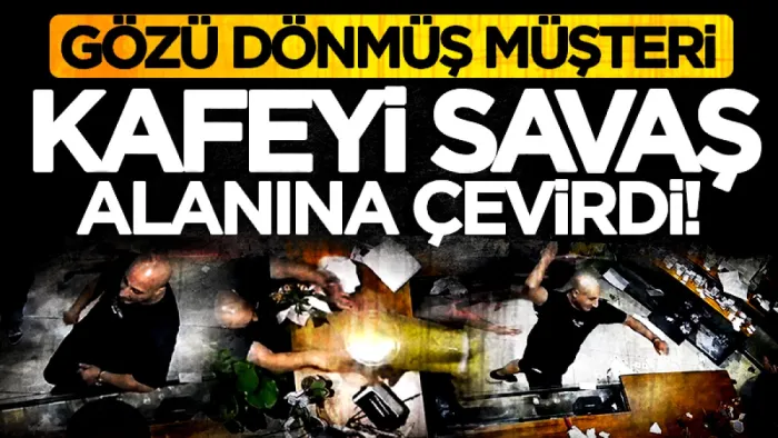 Gözü dönmüş müşteri kafeyi birbirine kattı! O anlar kamerada