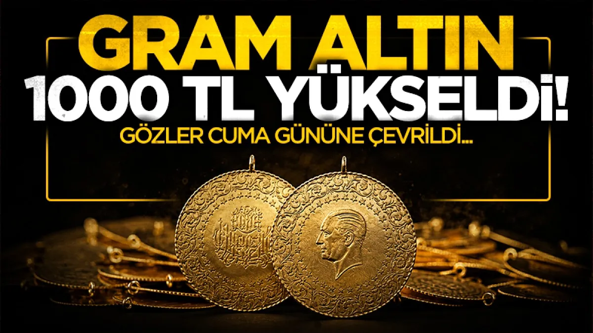 Gram altın ağustosta 1000 TL yükseldi: Gözler cuma gününe çevrildi