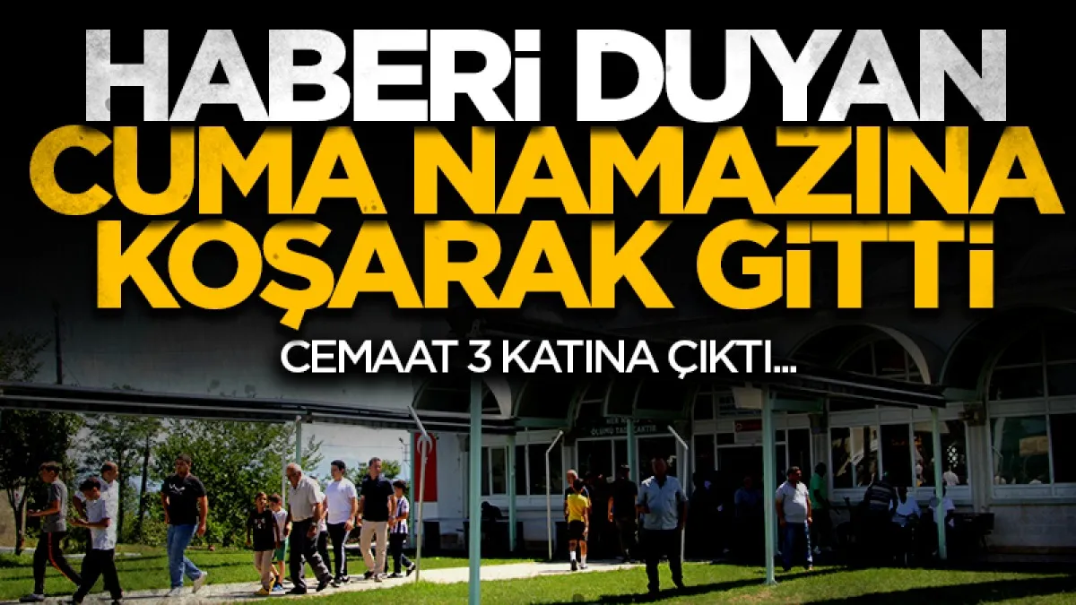 Haberi duyan Cuma namazına koşarak gitti! Cemaat 3 katına çıktı...